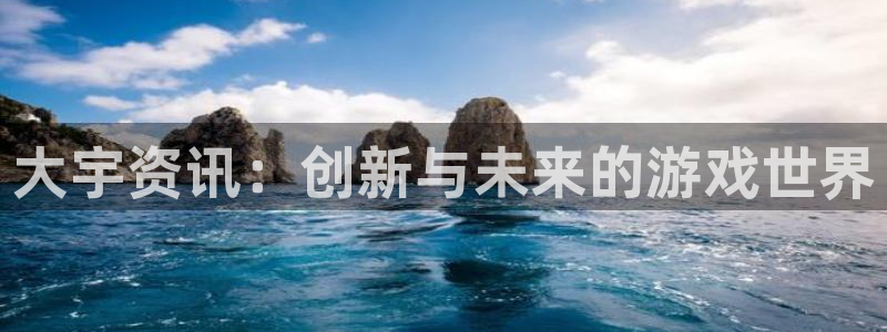 鼎点娱乐注册官方登录app：大宇资讯：创新与未来的游戏世界