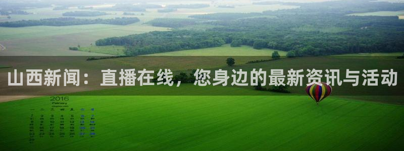 柠檬大秀直播：山西新闻：直播在线，您身边的最新资讯与活动